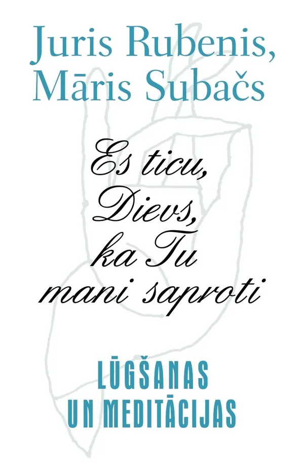 Lūgšanas un meditācijas. Es ticu, Dievs, ka Tu mani saproti