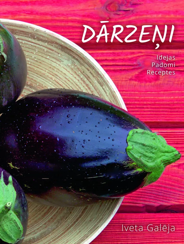 Dārzeņi. Idejas, padomi, receptes