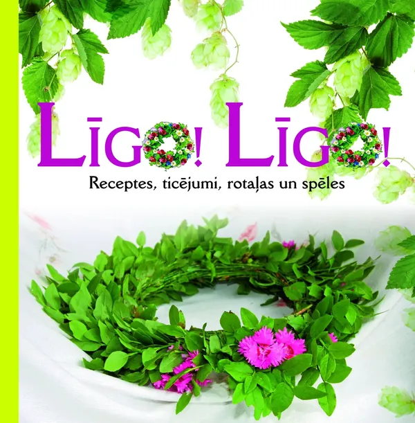 Līgo! Līgo! Receptes, ticējumi, rotaļas un spēles