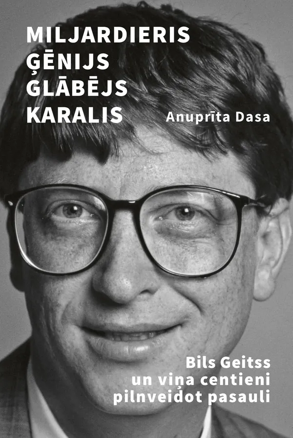 Miljardieris, ģēnijs, glābējs, karalis. Bils Geitss un viņa centieni pilnveidot pasauli.