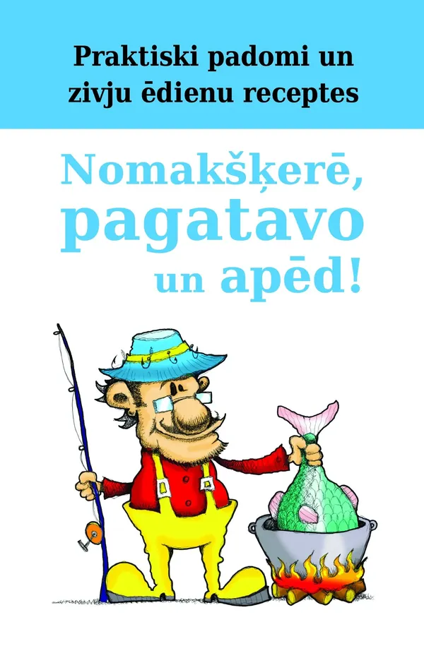 Nomakšķerē, pagatavo un apēd! Praktiski padomi un zivju ēdienu receptes