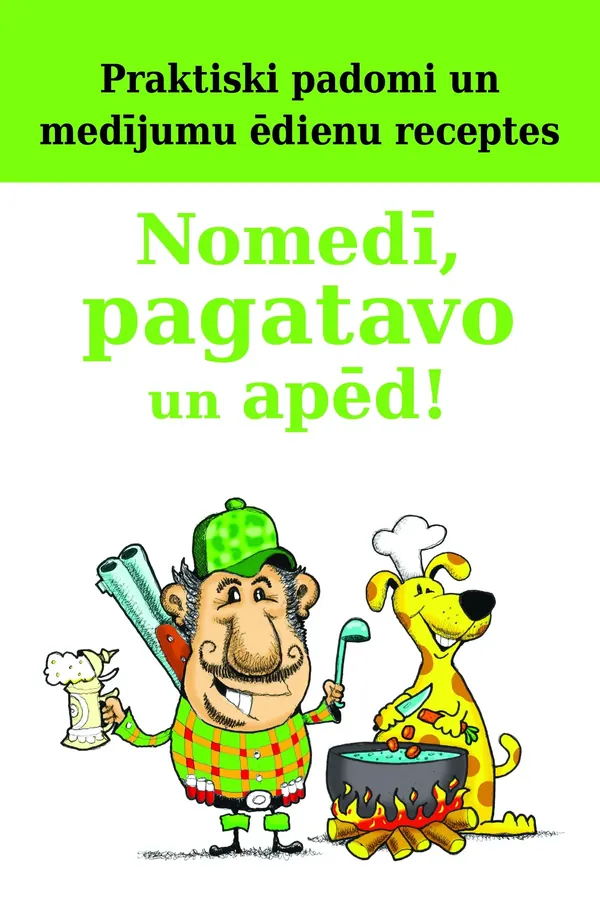 Nomedī, pagatavo un apēd! Praktiski padomi un medījumu ēdienu receptes