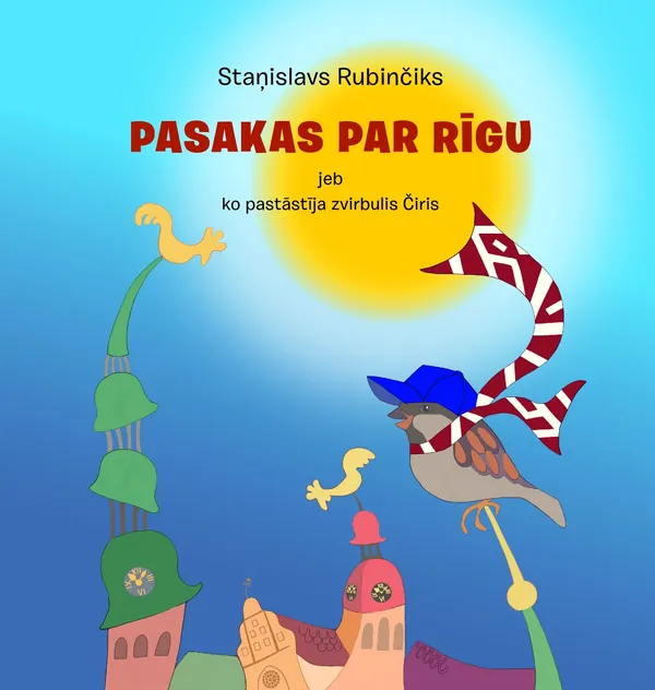 Pasakas par Rīgu jeb ko pastāstīja zvirbulis Čiris