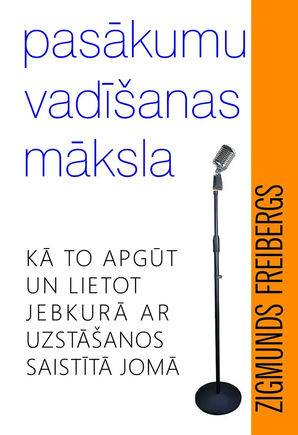 Pasākumu vadīšanas māksla. Kā to apgūt un pielietot jebkurā ar uzstāšanos saistītā jomā