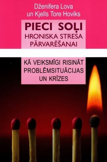 Pieci soļi hroniska stresa pārvarēšanai. Kā veiksmīgi risināt problēmsituācijas un krīzes