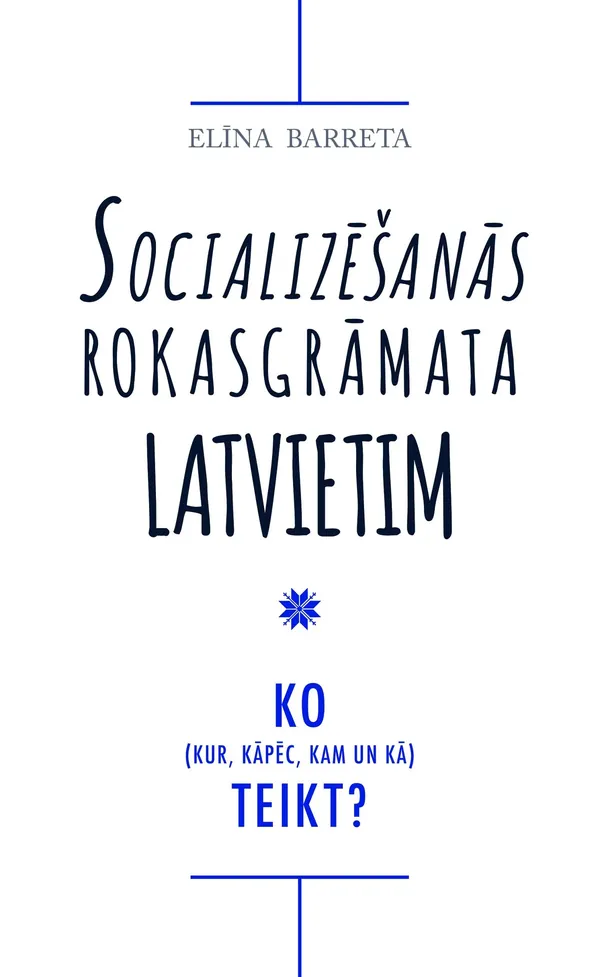 Socializēšanās rokasgrāmata latvietim.Ko teikt? (kur, kāpēc, kam un kā)