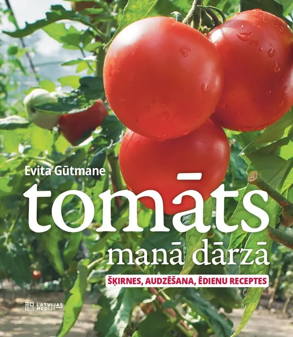 Tomāts manā dārzā. Šķirnes, audzēšana, ēdienu receptes